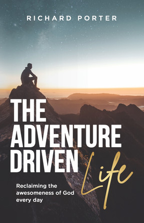 The Adventure-Driven Life: Reclaiming the awesomeness of God every day 9781788933582