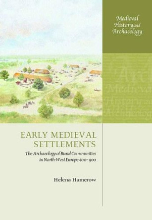 Early Medieval Settlements: The Archaeology of Rural Communities in North-West Europe 400-900 by Helena Hamerow 9780199246977