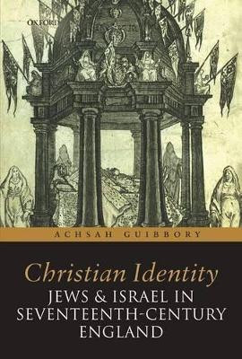 Christian Identity, Jews, and Israel in 17th-Century England by Achsah Guibbory 9780199681709