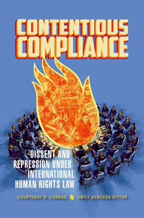 Contentious Compliance: Dissent and Repression under International Human Rights Law by Courtenay R. Conrad 9780190910976
