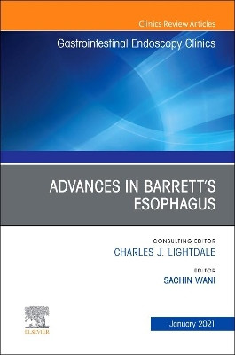 Advances in Barretts Esophagus, an Issue of Gastrointestinal    Endoscopy Clinics by Wani 9780323798310