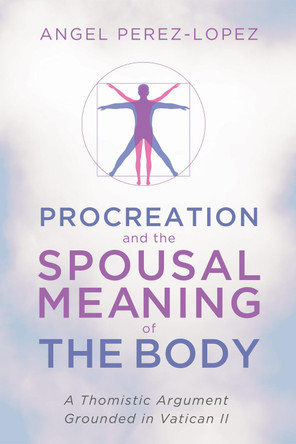 Procreation and the Spousal Meaning of the Body by Angel Perez-Lopez 9781498292566
