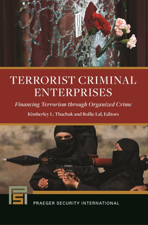 Terrorist Criminal Enterprises: Financing Terrorism through Organized Crime by Kimberley L. Thachuk 9781440860676