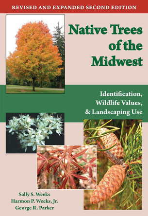 Native Trees of the Midwest: Identification, Wildlife Value, and Landscaping Use by Sally S. Weeks 9781557535726