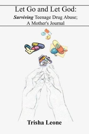 Let Go and Let God: Surviving Teenage Drug Abuse; A Mother's Journal by Trisha Leone 9781410796875