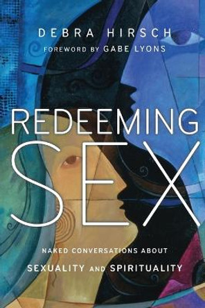 Redeeming Sex: Naked Conversations About Sexuality and Spirituality by Debra Hirsch