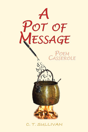 A Pot of Message: Poem Casserole by C. T. Sullivan 9781789633511