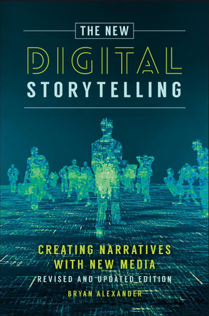 The New Digital Storytelling: Creating Narratives with New Media--Revised and Updated Edition, 2nd Edition by Bryan Alexander 9781440849602