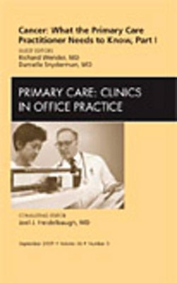 Cancer: What the Primary Care Practitioner Needs to Know, Part I, An Issue of Primary Care Clinics in Office Practice by Richard Wender 9781437712681