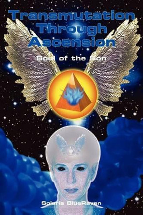 Transmutation Through Ascension: Soul of the Son by Solaris Blueraven 9781414023755