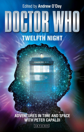 Doctor Who - Twelfth Night: Adventures in Time and Space with Peter Capaldi by Andrew O'Day 9781788313636