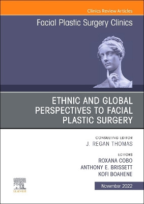 Ethnic and Global Perspectives to Facial Plastic Surgery, an Issue of Facial Plastic Surgery Clinics of North America: Volume 30-4 by Kofi Boahene 9780323972987