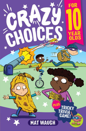 Crazy Choices for 10 Year Olds: Mad decisions and tricky trivia in a book you can play! by Mat Waugh 9781915154255