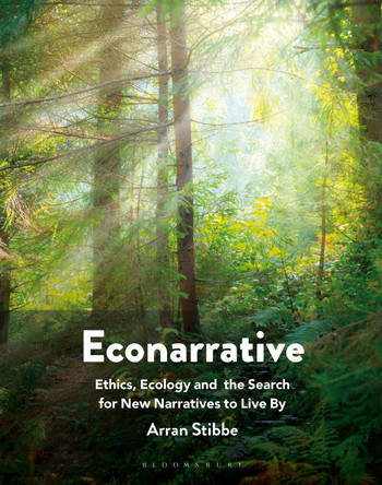 Econarrative: Ethics, Ecology, and the Search for New Narratives to Live By by Arran Stibbe 9781350263123