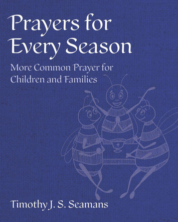 Prayers for Every Season: More Common Prayer for Children and Families by Timothy J. S. Seamans 9781640656659
