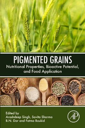 Pigmented Grains: Nutritional Properties, Bioactive Potential, and Food Application by Arashdeep Singh 9780443159060