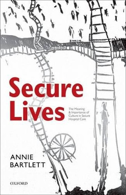 Secure Lives: The Meaning and Importance of Culture in Secure Hospital Care by Annie Bartlett 9780199640928