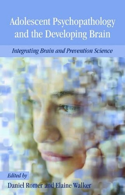 Adolescent Psychopathology and the Developing Brain: Integrating Brain and Prevention Science by Daniel Romer 9780195306262