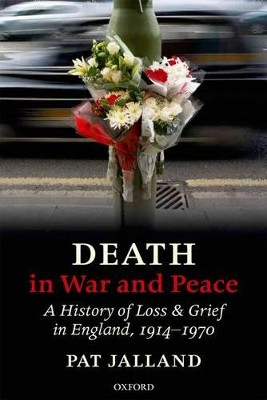 Death in War and Peace: A History of Loss and Grief in England, 1914-1970 by Pat Jalland 9780199651887