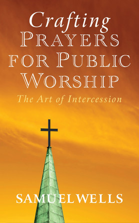 Crafting Prayers for Public Worship: The Art of Intercession by Samuel Wells 9781848254602