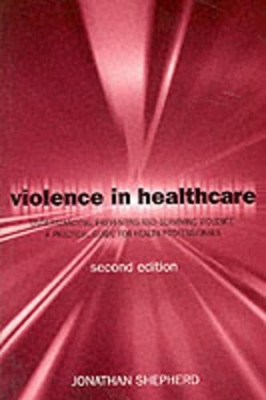 Violence in Health Care: Understanding, Preventing and Surviving Violence: A Practical Guide for Health Professionals by Jonathan Shepherd 9780192631435