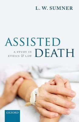 Assisted Death: A Study in Ethics and Law by L. W. Sumner 9780199607983