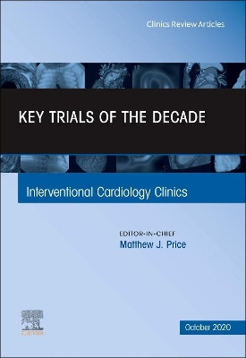 Key Trials of the Decade, An Issue of Interventional Cardiology Clinics: Volume 9-4 by Matthew J. Price 9780323776745