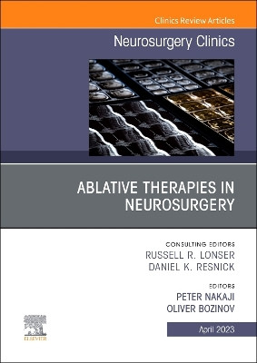 Ablative Therapies in Neurosurgery, An Issue of Neurosurgery Clinics of North America: Volume 34-2 by Peter Nakaji 9780443183669