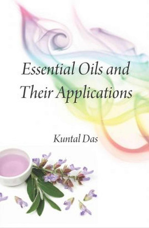 Essential Oils and Their Applications by Kuntal Das 9788119103348