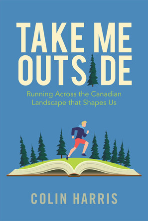 Take Me Outside: Running Across the Canadian Landscape by  9781771604659