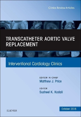 Transcatheter Aortic Valve Replacement, An Issue of Interventional Cardiology Clinics by Susheel Kodali 9780323640893