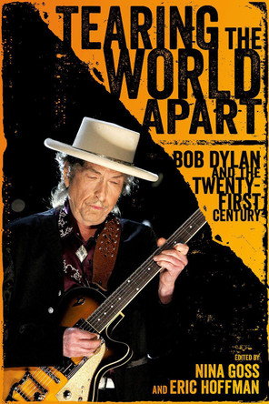 Tearing the World Apart: Bob Dylan and the Twenty-First Century by Nina Goss 9781496820143