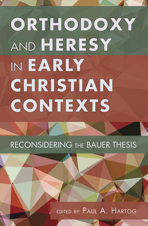 Orthodoxy and Heresy in Early Christian Contexts by Paul a Hartog 9781498226950