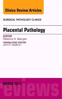 Placental Pathology, An Issue of Surgical Pathology Clinics by Rebecca N. Baergen 9781455773374