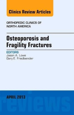 Osteoporosis and Fragility Fractures, An Issue of Orthopedic Clinics by Jason A. Lowe 9781455771318