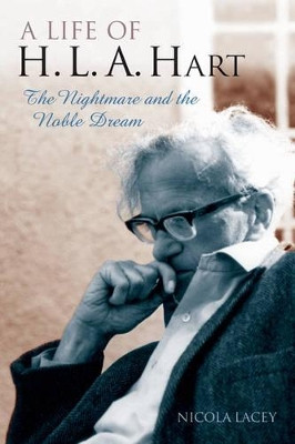A Life of H.L.A. Hart: The Nightmare and the Noble Dream by Nicola Lacey 9780199202775