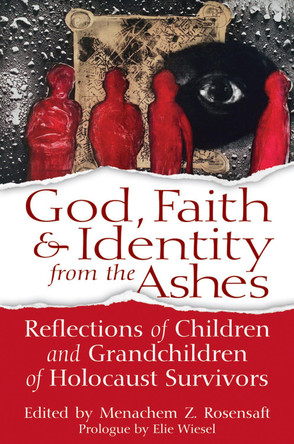 God, Faith & Identity from the Ashes: Reflections of Children and Grandchildren of Holocaust Survivors by Elie Wiesel 9781580238052