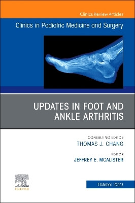 Updates in Foot and Ankle Arthritis , An Issue of Clinics in Podiatric Medicine and Surgery: Volume 40-4 by Jeffrey E. Mcalister 9780443182341