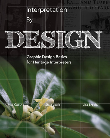 Interpretation by Design: Graphic Design Basics for Heritage Interpreters by Paul Caputo 9781879931251