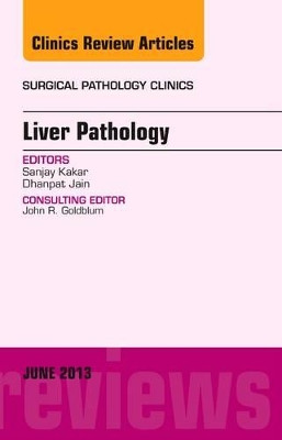 Liver Pathology, An Issue of Surgical Pathology Clinics by Sanjay Kakar 9781455773381