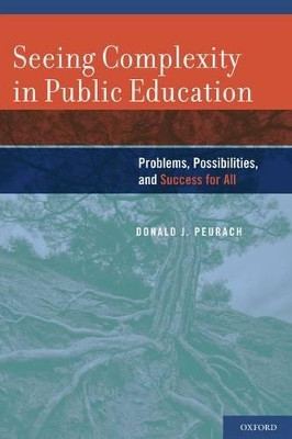 Seeing Complexity in Public Education: Problems, Possibilities, and Success for All by Donald Peurach 9780199736539