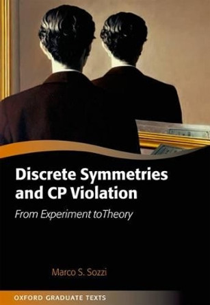 Discrete Symmetries and CP Violation: From Experiment to Theory by Marco Sozzi 9780199655427