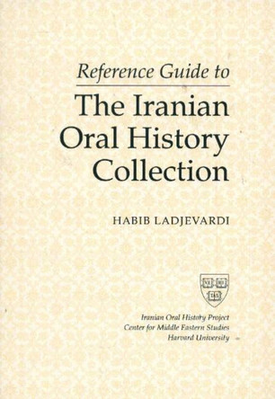 Reference Guide to the Iranian Oral History Collection by Habib Ladjevardi 9780932885104