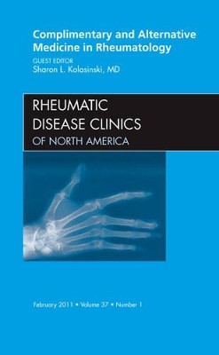 Complementary and Alternative Medicine in Rheumatology, An Issue of Rheumatic Disease Clinics by Sharon L. Kolasinski 9781455705023
