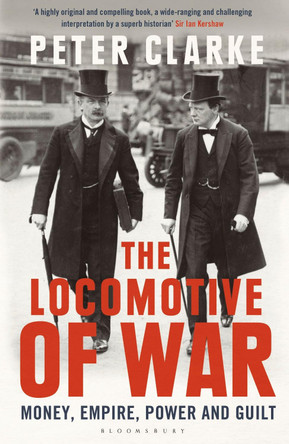 The Locomotive of War: Money, Empire, Power and Guilt by Peter Clarke 9781408851685