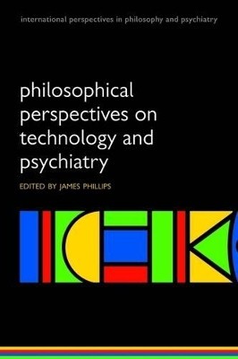 Philosophical Perspectives on Technology and Psychiatry by James Phillips 9780199207428