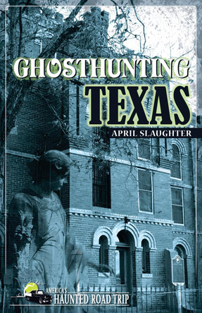 Ghosthunting Texas by April Slaughter 9781578603596