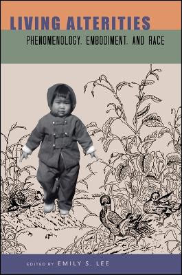Living Alterities: Phenomenology, Embodiment, and Race by Emily S. Lee 9781438450162