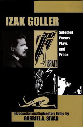 Izak Goller: Selected Poems, Plays and Prose by Gabriel A. Sivan