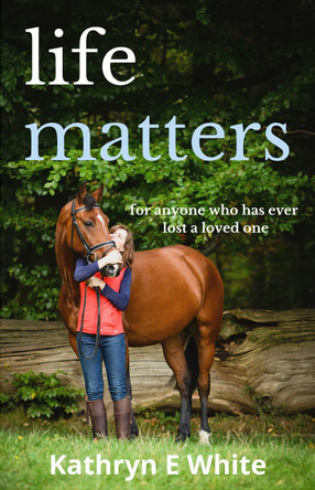 Life Matters: an inspirational and heartwarming memoir of rebuilding life after loss by Kathryn E White 9781838045708